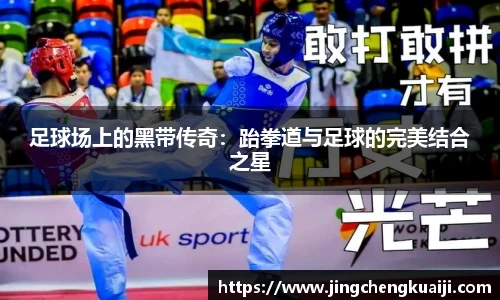 足球场上的黑带传奇：跆拳道与足球的完美结合之星